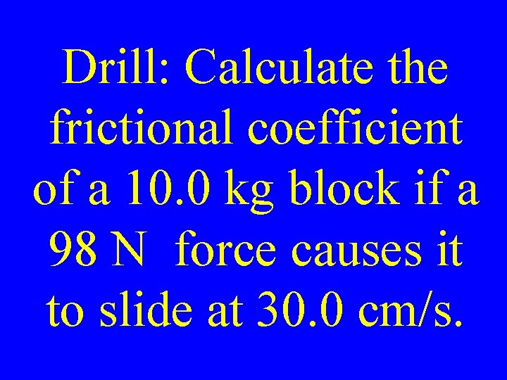 Drill: Calculate the frictional coefficient of a 10. 0 kg block if a 98