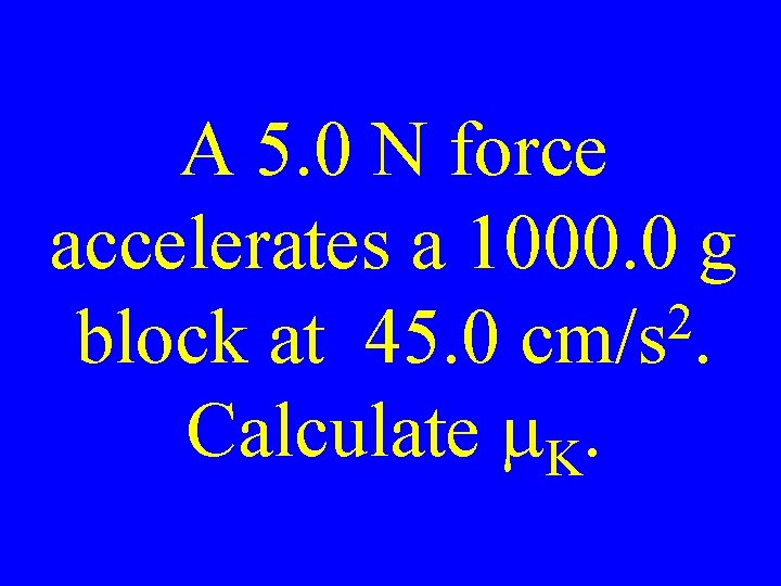A 5. 0 N force accelerates a 1000. 0 g 2 block at 45.
