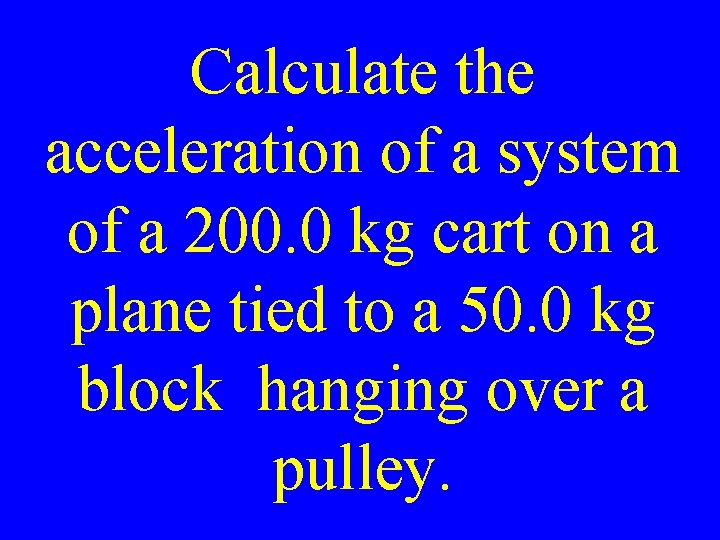 Calculate the acceleration of a system of a 200. 0 kg cart on a