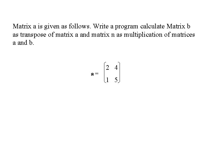 Matrix a is given as follows. Write a program calculate Matrix b as transpose