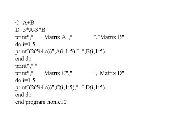C=A+B D=5*A-3*B print*, " Matrix A", "Matrix B" do i=1, 5 print"(2(5 i 4,