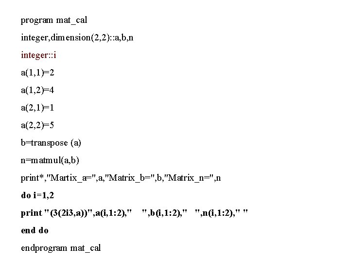 program mat_cal integer, dimension(2, 2): : a, b, n integer: : i a(1, 1)=2