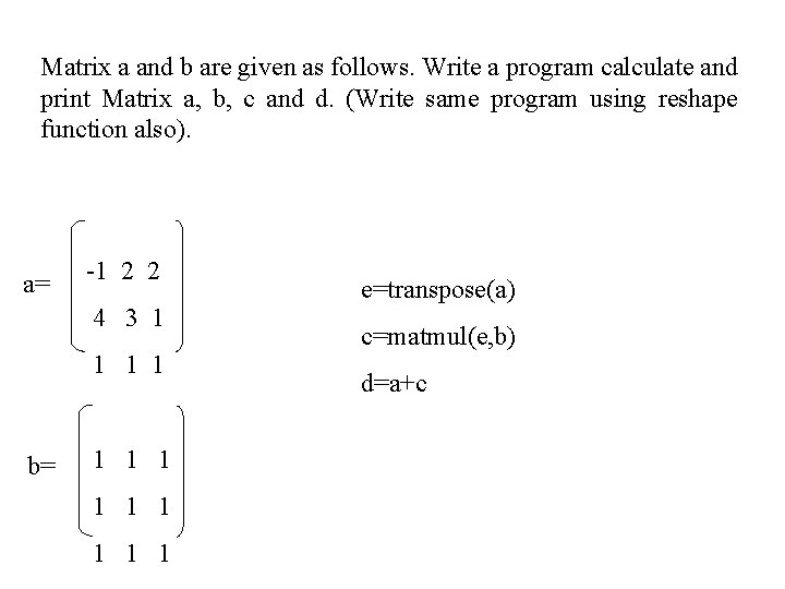 Matrix a and b are given as follows. Write a program calculate and print