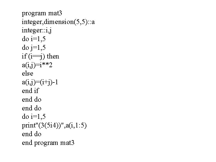 program mat 3 integer, dimension(5, 5): : a integer: : i, j do i=1,