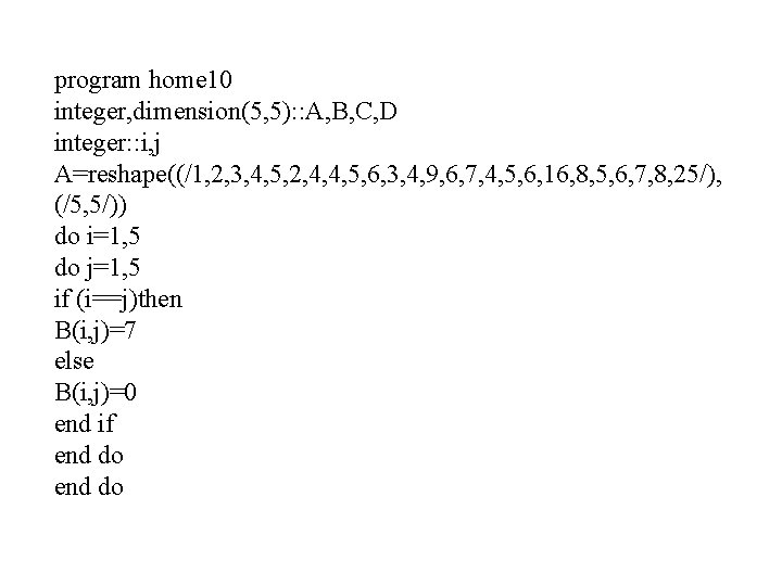 program home 10 integer, dimension(5, 5): : A, B, C, D integer: : i,