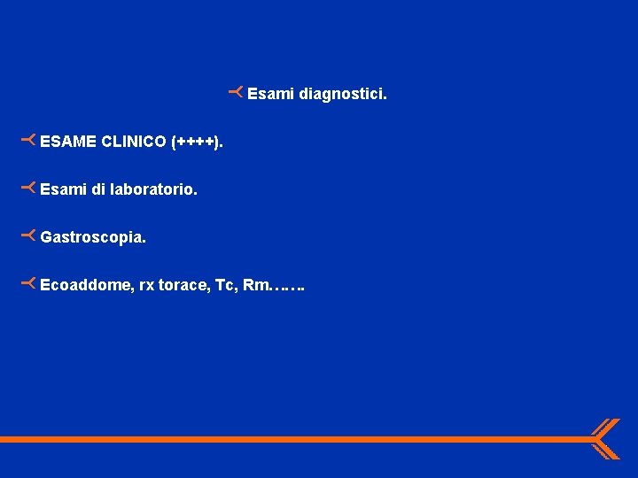 Esami diagnostici. ESAME CLINICO (++++). Esami di laboratorio. Gastroscopia. Ecoaddome, rx torace, Tc, Rm…….