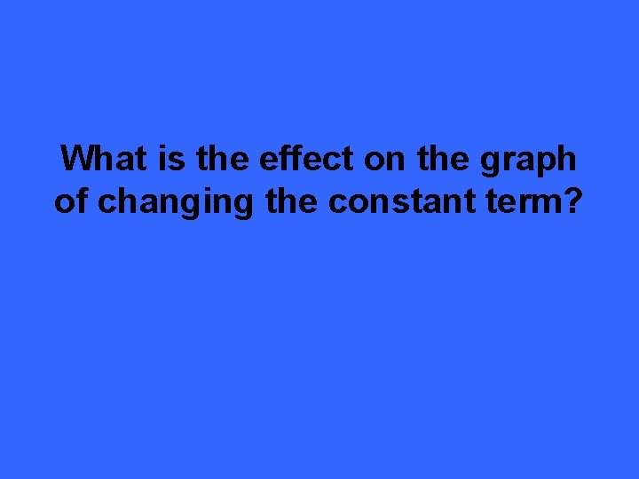 What is the effect on the graph of changing the constant term? 