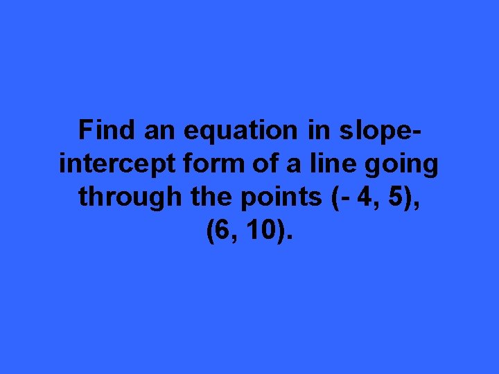 Find an equation in slopeintercept form of a line going through the points (-