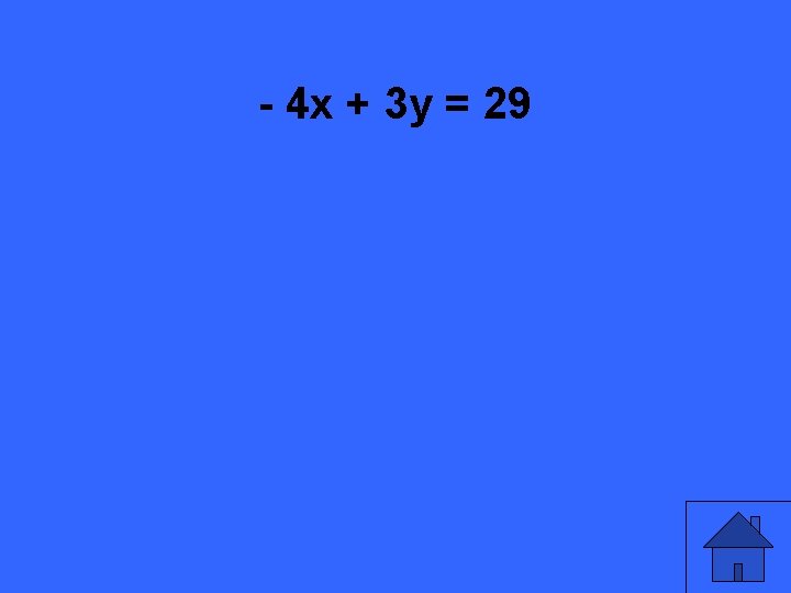 - 4 x + 3 y = 29 