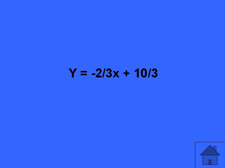 Y = -2/3 x + 10/3 