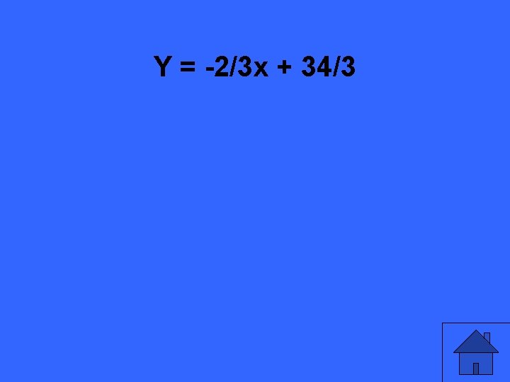 Y = -2/3 x + 34/3 