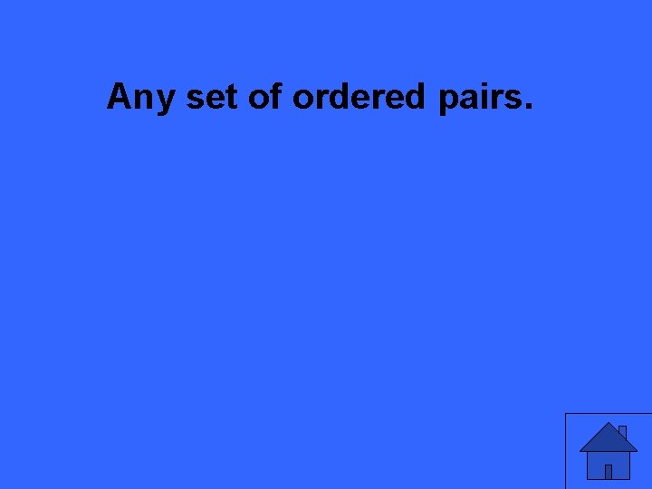 Any set of ordered pairs. 