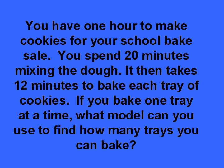 You have one hour to make cookies for your school bake sale. You spend