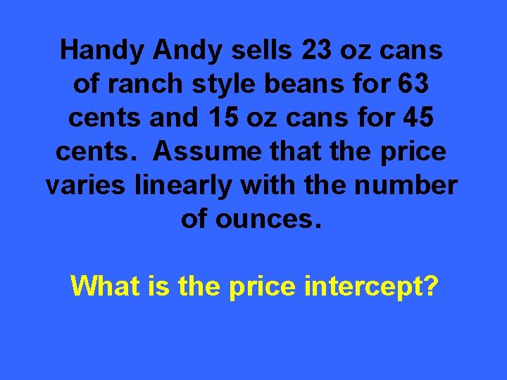 Handy Andy sells 23 oz cans of ranch style beans for 63 cents and