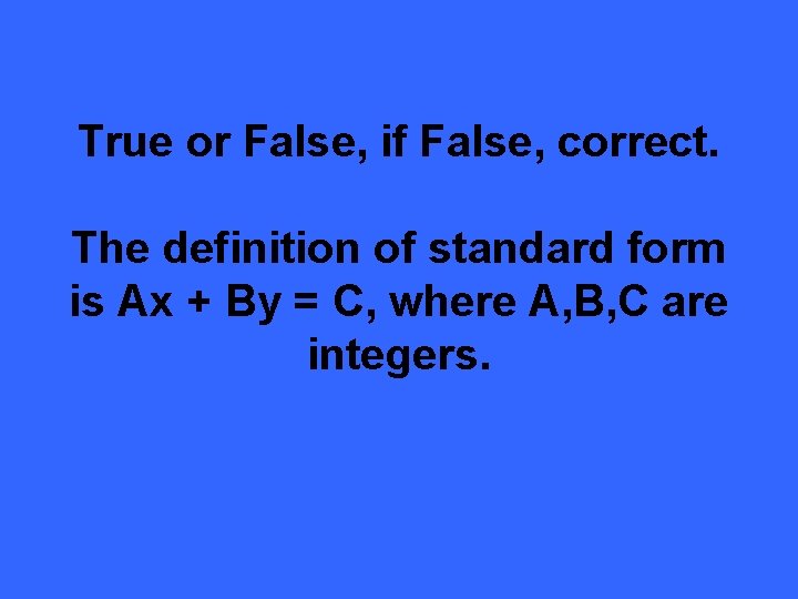 True or False, if False, correct. The definition of standard form is Ax +