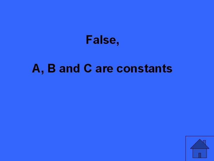 False, A, B and C are constants 