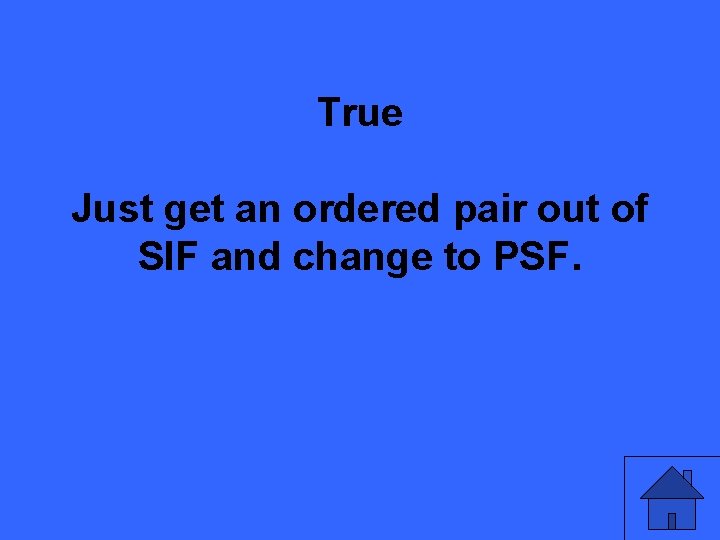 True Just get an ordered pair out of SIF and change to PSF. 