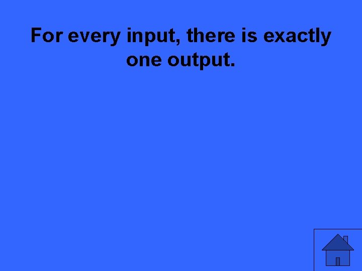 For every input, there is exactly one output. 