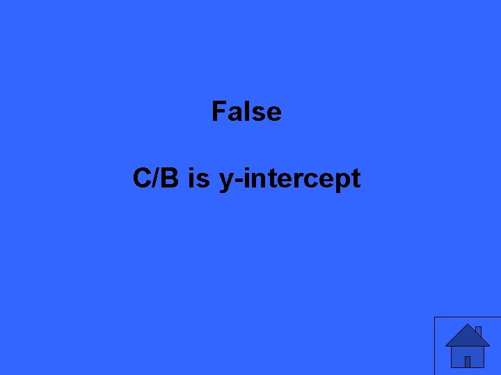 False C/B is y-intercept 