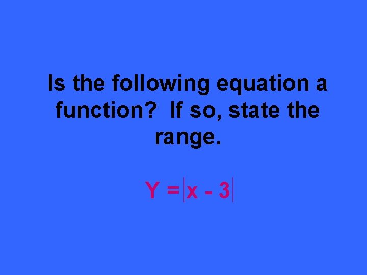 Is the following equation a function? If so, state the range. Y=x-3 