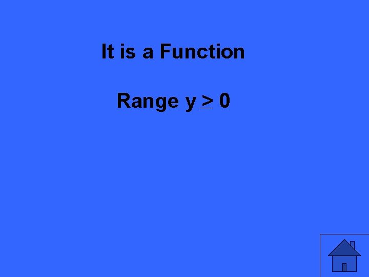 It is a Function Range y > 0 