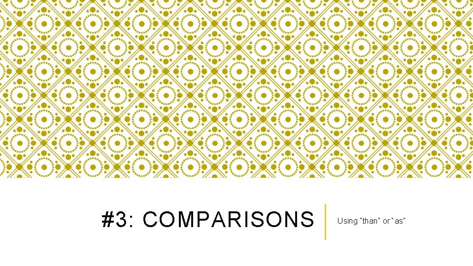 #3: COMPARISONS Using “than” or “as” 