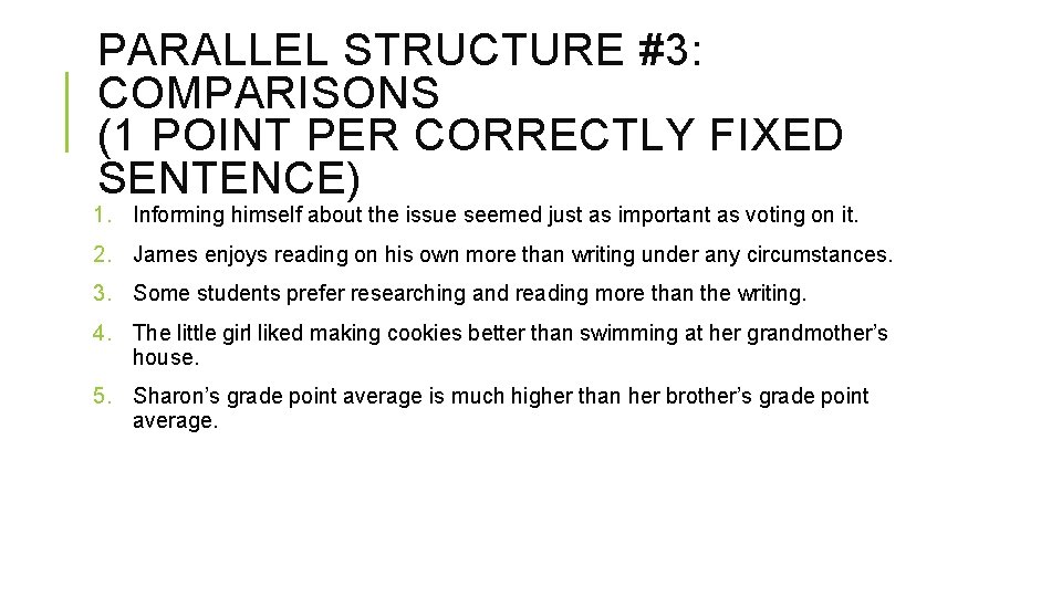 PARALLEL STRUCTURE #3: COMPARISONS (1 POINT PER CORRECTLY FIXED SENTENCE) 1. Informing himself about