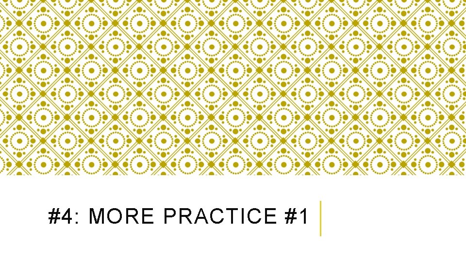 #4: MORE PRACTICE #1 