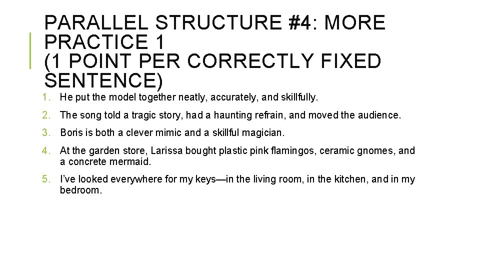 PARALLEL STRUCTURE #4: MORE PRACTICE 1 (1 POINT PER CORRECTLY FIXED SENTENCE) 1. He