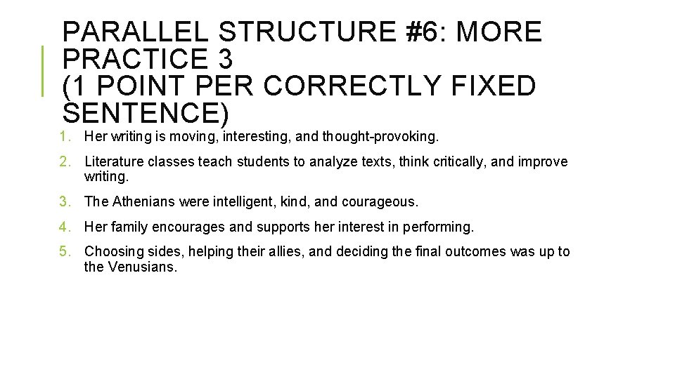 PARALLEL STRUCTURE #6: MORE PRACTICE 3 (1 POINT PER CORRECTLY FIXED SENTENCE) 1. Her