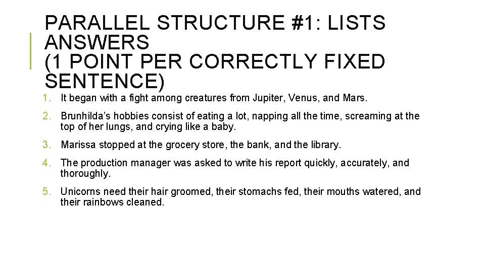 PARALLEL STRUCTURE #1: LISTS ANSWERS (1 POINT PER CORRECTLY FIXED SENTENCE) 1. It began
