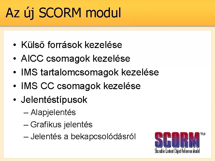 Az új SCORM modul • • • Külső források kezelése AICC csomagok kezelése IMS