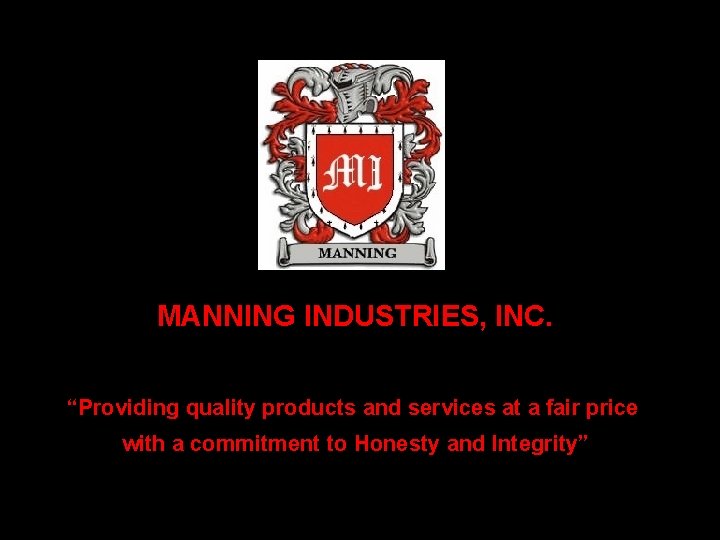 MANNING INDUSTRIES, INC. “Providing quality products and services at a fair price with a