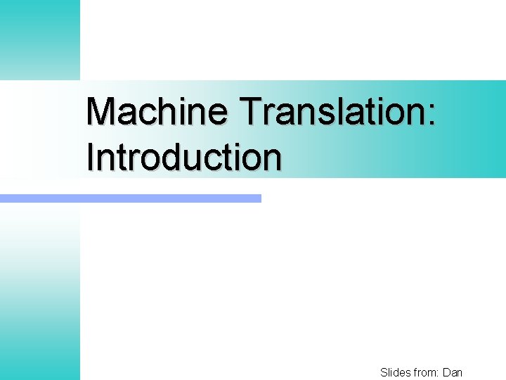 Machine Translation: Introduction Slides from: Dan 