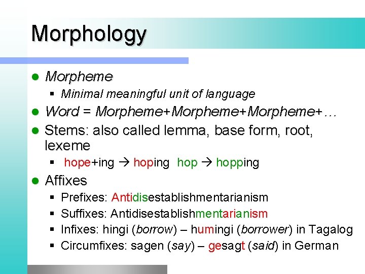 Morphology l Morpheme § Minimal meaningful unit of language Word = Morpheme+Morpheme+… l Stems: