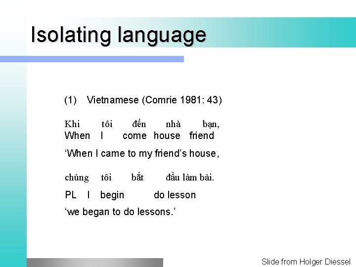 Isolating language (1) Vietnamese (Comrie 1981: 43) Khi tôi đến nhà bạn, When I