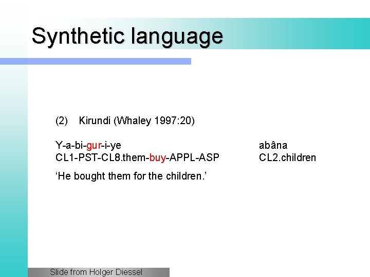 Synthetic language (2) Kirundi (Whaley 1997: 20) Y-a-bi-gur-i-ye CL 1 -PST-CL 8. them-buy-APPL-ASP ‘He