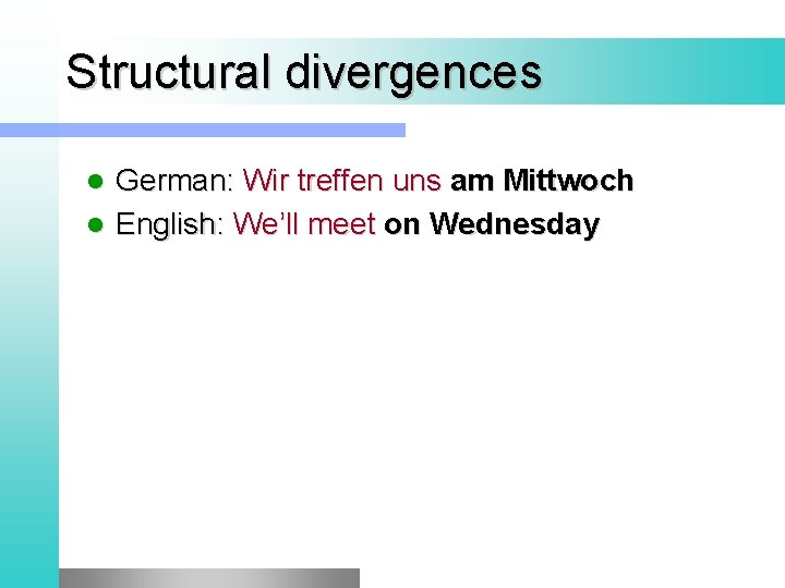 Structural divergences German: Wir treffen uns am Mittwoch l English: We’ll meet on Wednesday