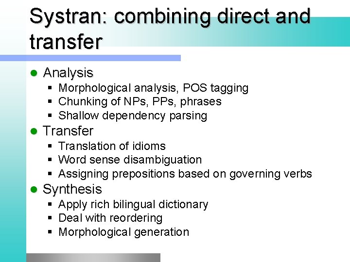 Systran: combining direct and transfer l Analysis § Morphological analysis, POS tagging § Chunking