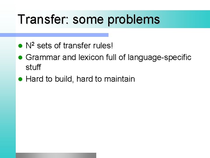 Transfer: some problems N 2 sets of transfer rules! l Grammar and lexicon full