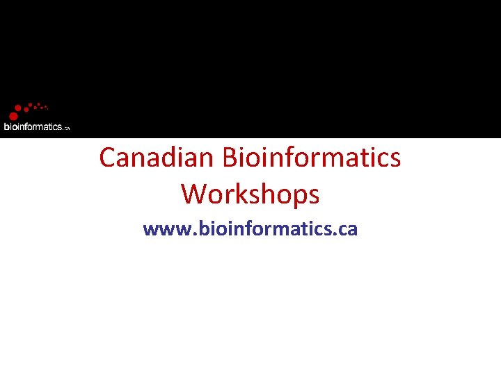 Canadian Bioinformatics Workshops www. bioinformatics. ca 