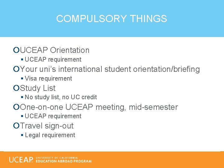 COMPULSORY THINGS UCEAP Orientation § UCEAP requirement Your uni’s international student orientation/briefing § Visa