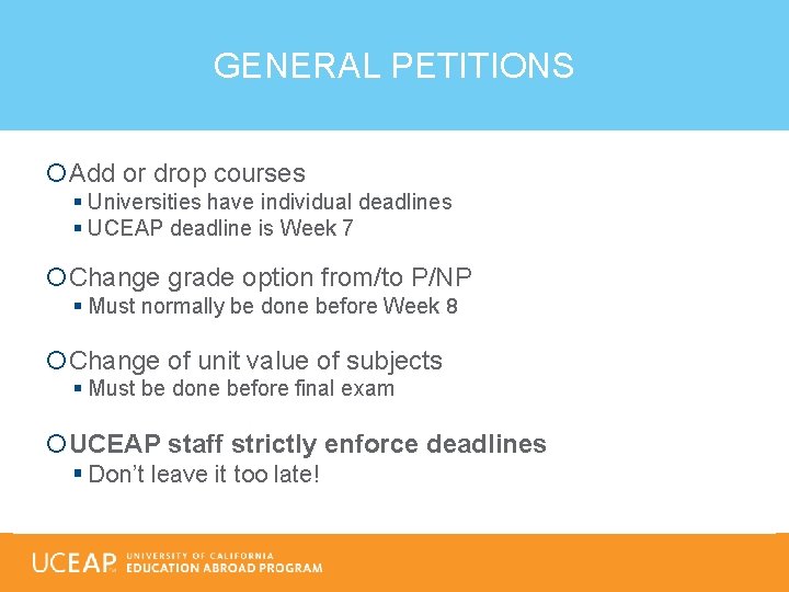 GENERAL PETITIONS Add or drop courses § Universities have individual deadlines § UCEAP deadline