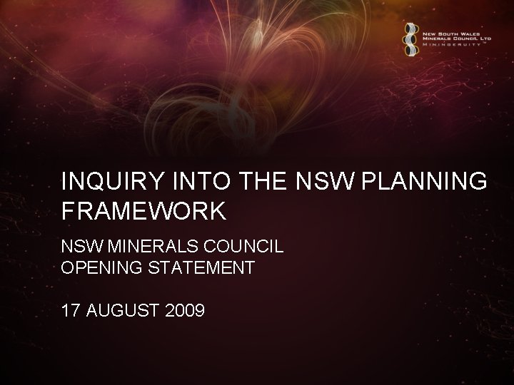 INQUIRY INTO THE NSW PLANNING FRAMEWORK NSW MINERALS COUNCIL OPENING STATEMENT 17 AUGUST 2009