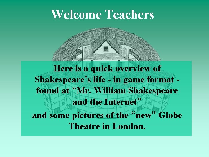 Welcome Teachers Here is a quick overview of Shakespeare’s life - in game format