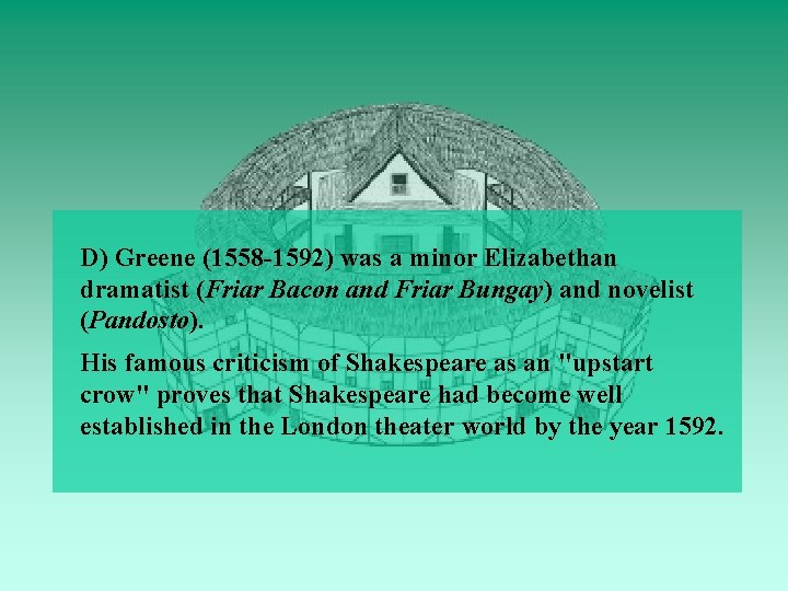 D) Greene (1558 -1592) was a minor Elizabethan dramatist (Friar Bacon and Friar Bungay)