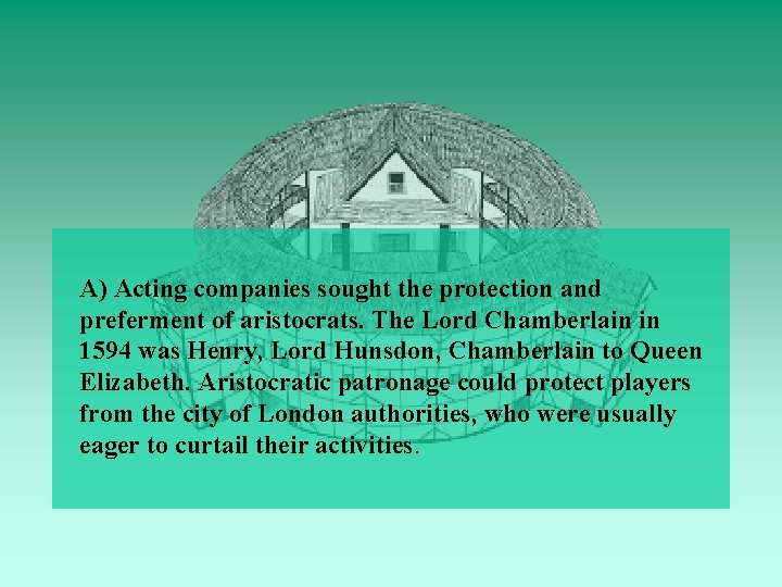 A) Acting companies sought the protection and preferment of aristocrats. The Lord Chamberlain in