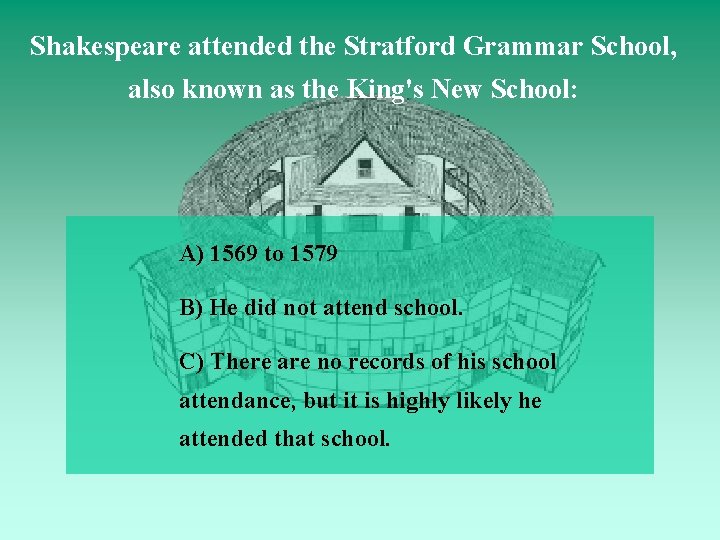 Shakespeare attended the Stratford Grammar School, also known as the King's New School: A)