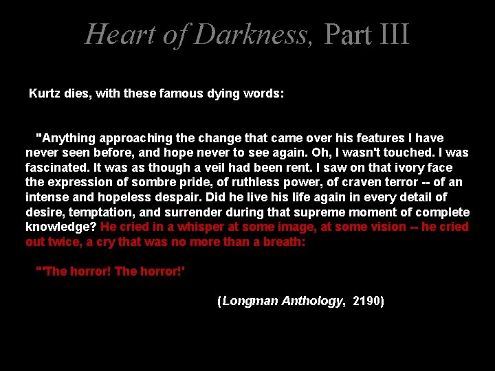 Heart of Darkness, Part III Kurtz dies, with these famous dying words: "Anything approaching