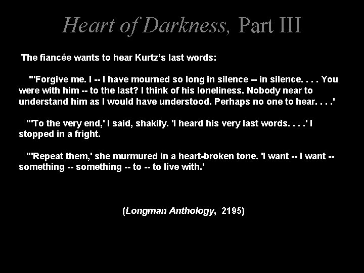 Heart of Darkness, Part III The fiancée wants to hear Kurtz’s last words: "'Forgive